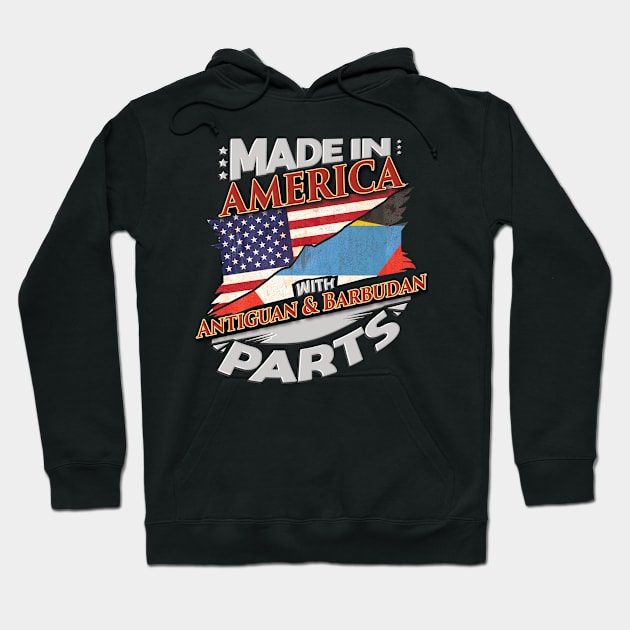 Made In America With Antiguan & Barbudan Parts - Gift for Antiguan & Barbudan From Antigua & Barbuda Hoodie by Country Flags